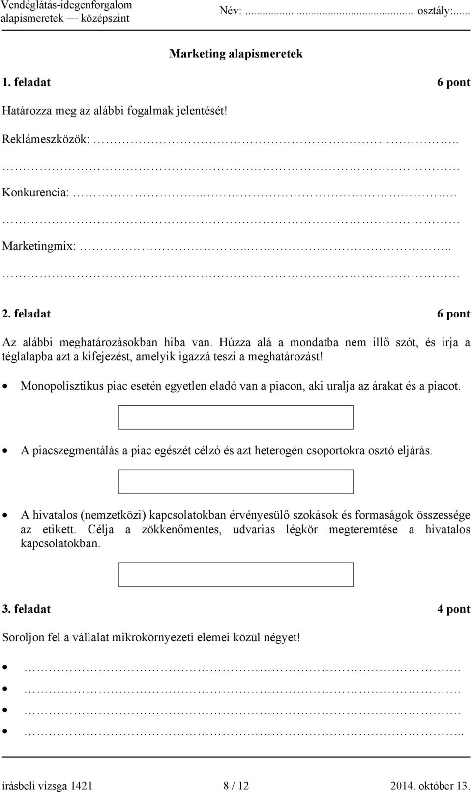 Monopolisztikus piac esetén egyetlen eladó van a piacon, aki uralja az árakat és a piacot. A piacszegmentálás a piac egészét célzó és azt heterogén csoportokra osztó eljárás.