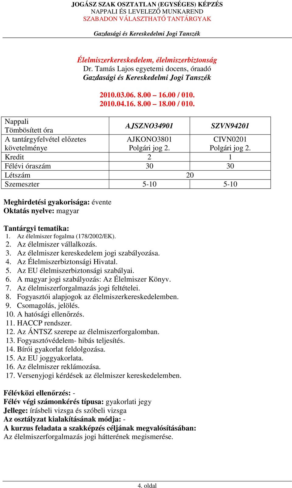 3. Az élelmiszer kereskedelem jogi szabályozása. 4. Az Élelmiszerbiztonsági Hivatal. 5. Az EU élelmiszerbiztonsági szabályai. 6. A magyar jogi szabályozás: Az Élelmiszer Könyv. 7.