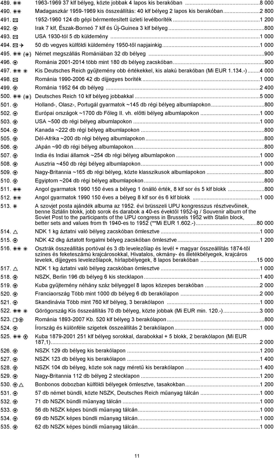 50 db vegyes külföldi küldemény 1950-től napjainkig...1 000 495. Német megszállás Romániában 32 db bélyeg...900 496. Románia 2001-2014 több mint 180 db bélyeg zacskóban...900 497.