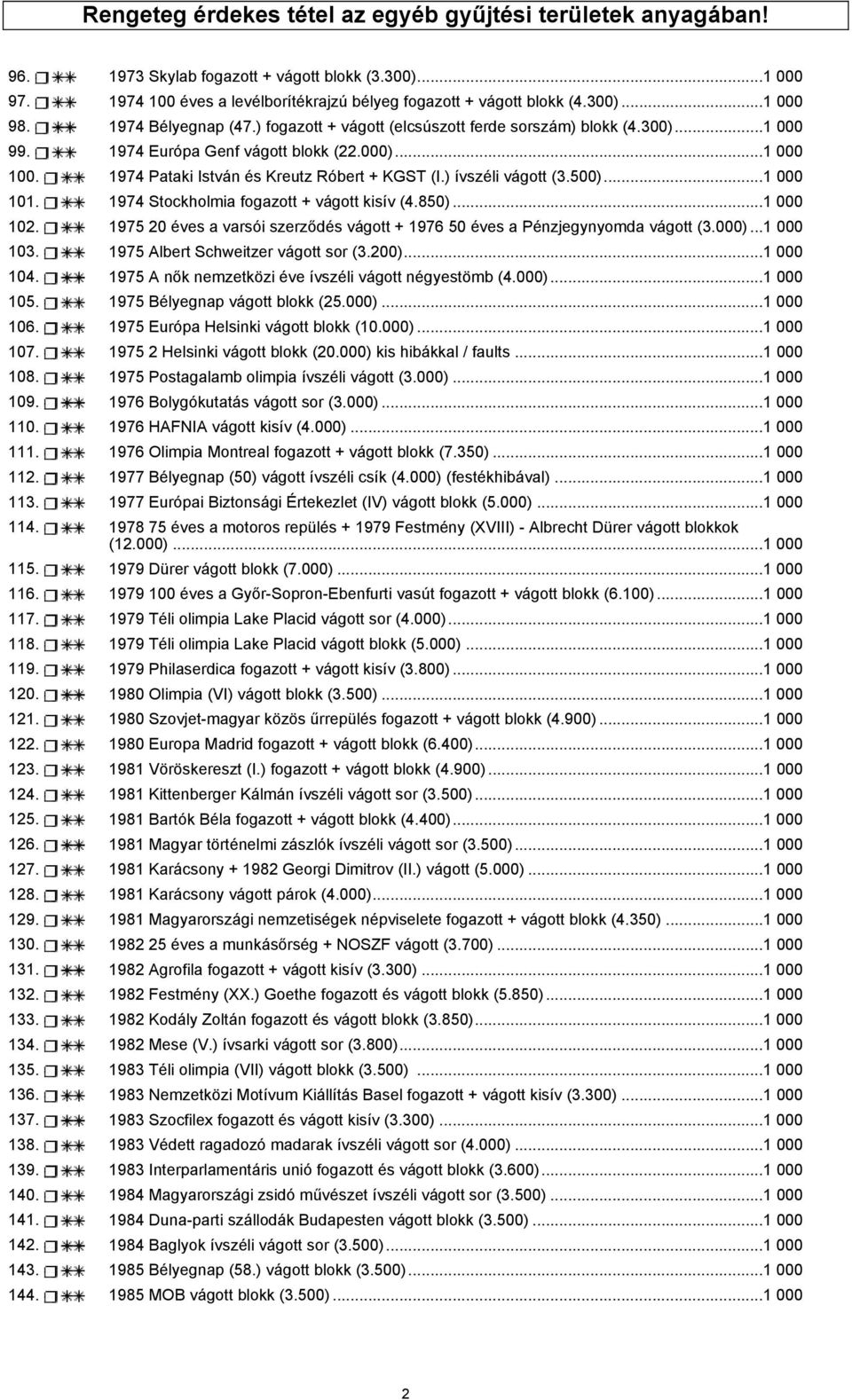 ) ívszéli vágott (3.500)...1 000 101. 1974 Stockholmia fogazott + vágott kisív (4.850)...1 000 102. 1975 20 éves a varsói szerződés vágott + 1976 50 éves a Pénzjegynyomda vágott (3.000)...1 000 103.