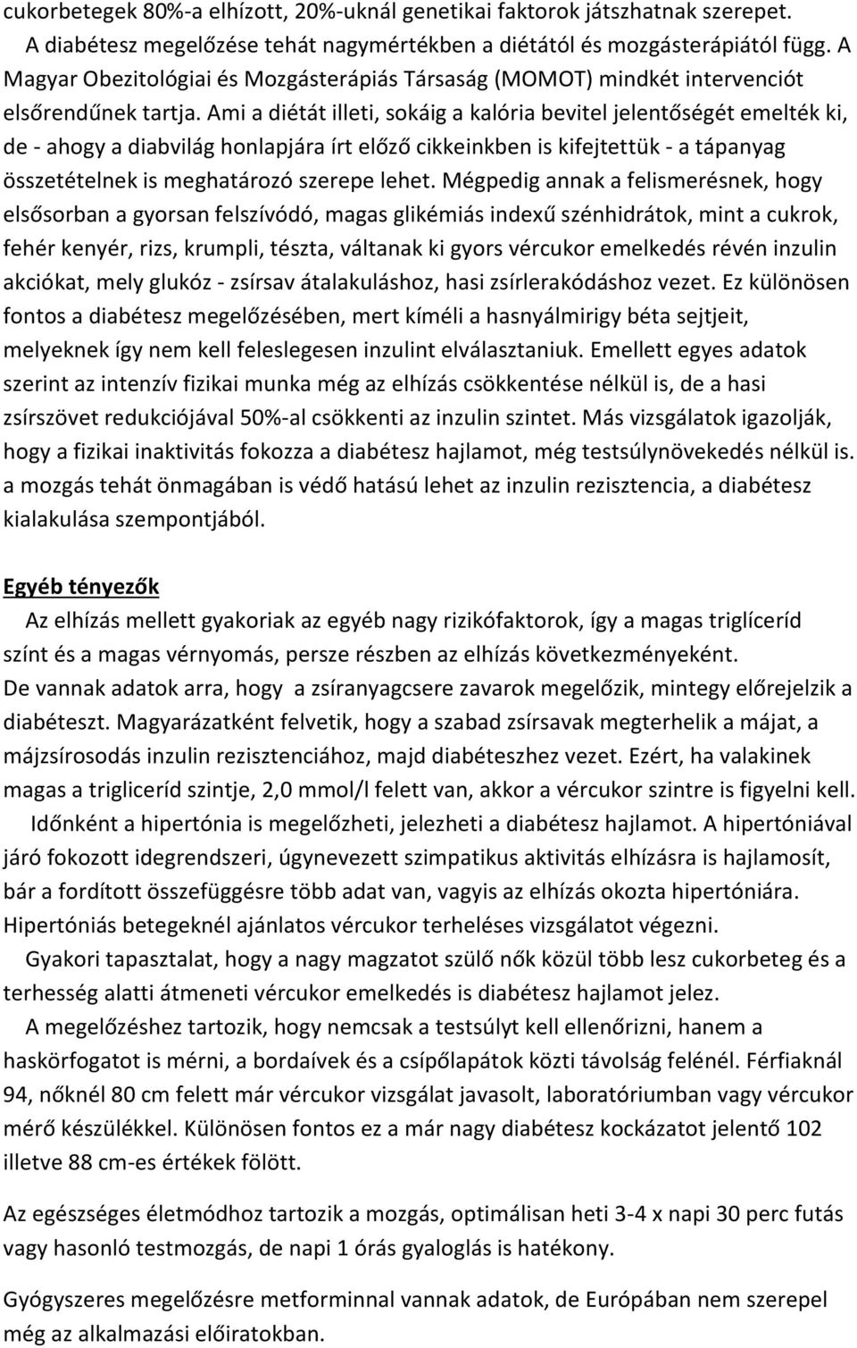 Ami a diétát illeti, sokáig a kalória bevitel jelentőségét emelték ki, de - ahogy a diabvilág honlapjára írt előző cikkeinkben is kifejtettük - a tápanyag összetételnek is meghatározó szerepe lehet.