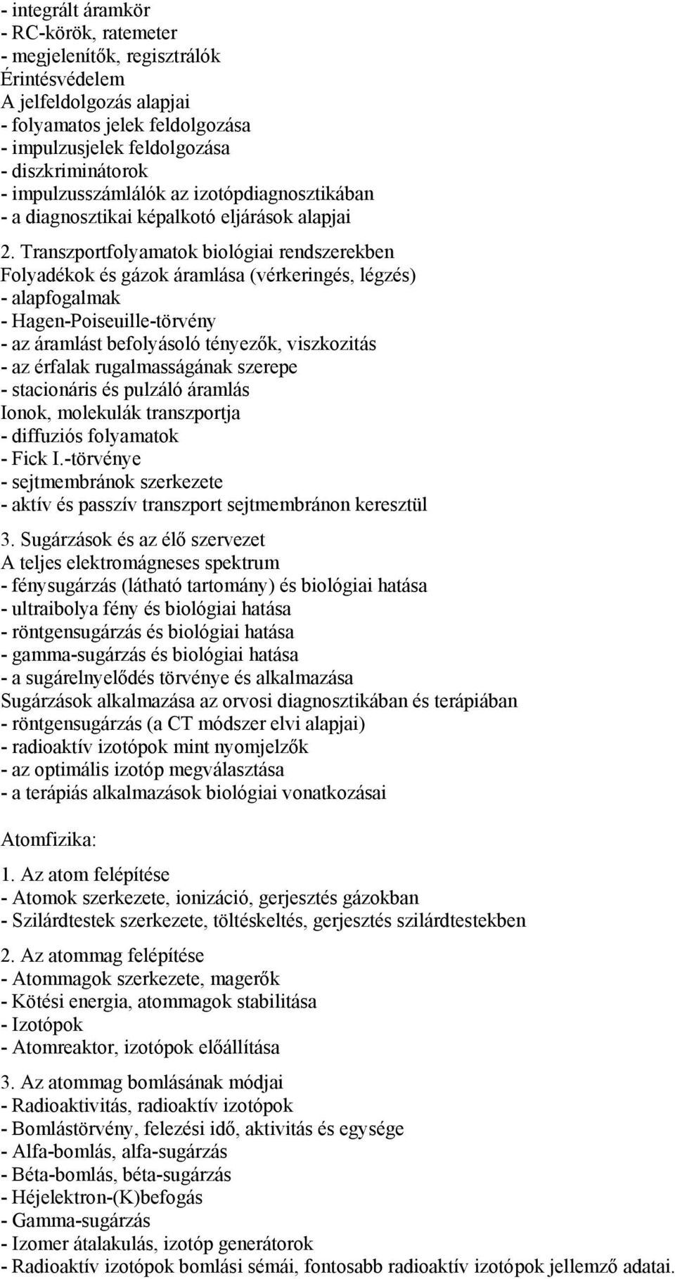 Transzportfolyamatok biológiai rendszerekben Folyadékok és gázok áramlása (vérkeringés, légzés) - alapfogalmak - Hagen-Poiseuille-törvény - az áramlást befolyásoló tényezők, viszkozitás - az érfalak