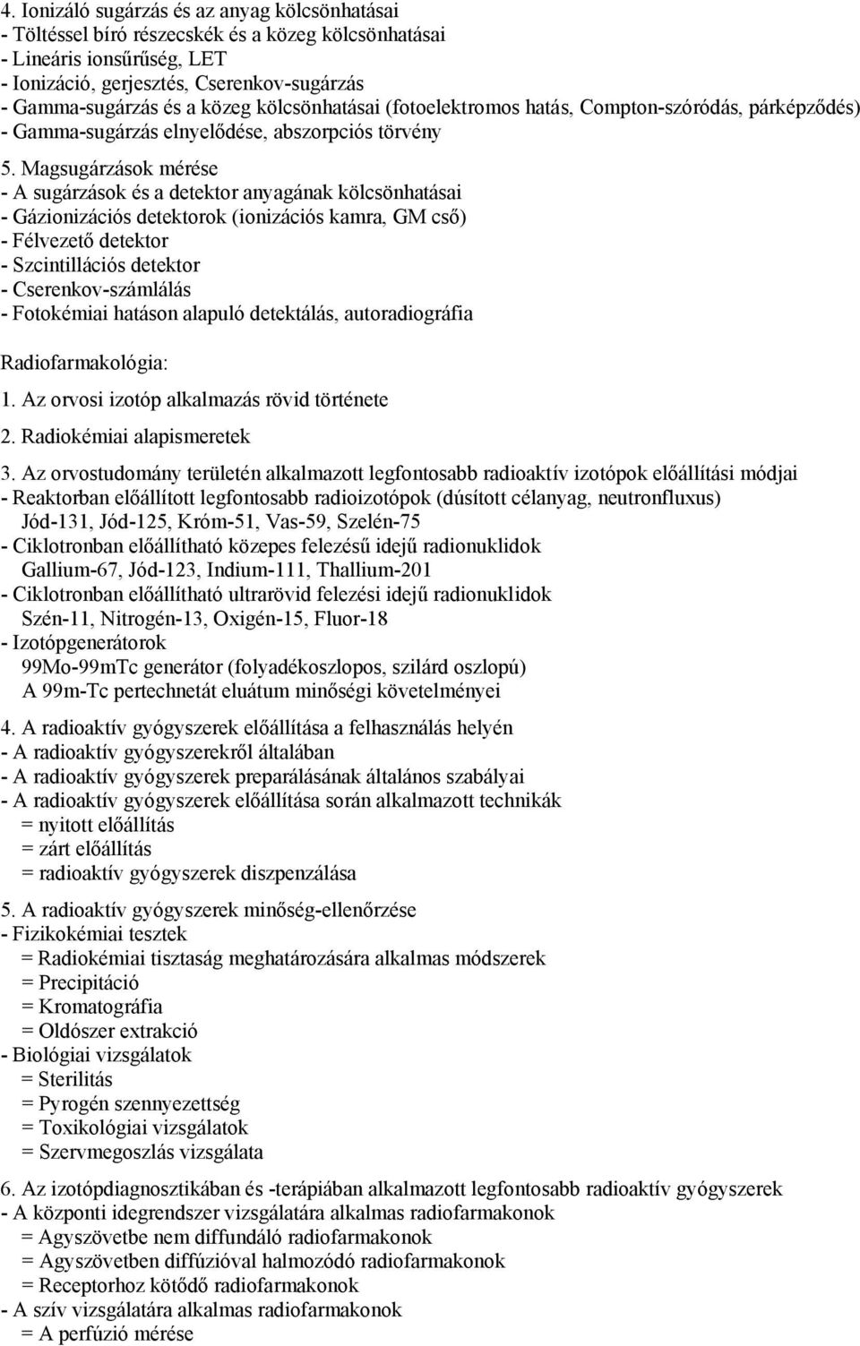 Magsugárzások mérése - A sugárzások és a detektor anyagának kölcsönhatásai - Gázionizációs detektorok (ionizációs kamra, GM cső) - Félvezető detektor - Szcintillációs detektor - Cserenkov-számlálás -