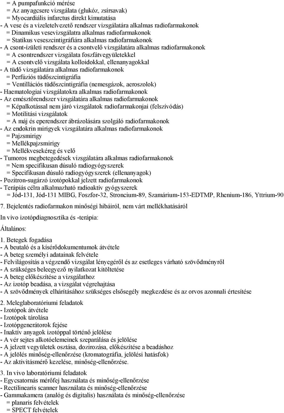 csontrendszer vizsgálata foszfátvegyületekkel = A csontvelő vizsgálata kolloidokkal, ellenanyagokkal - A tüdő vizsgálatára alkalmas radiofarmakonok = Perfúziós tüdőszcintigráfia = Ventillációs