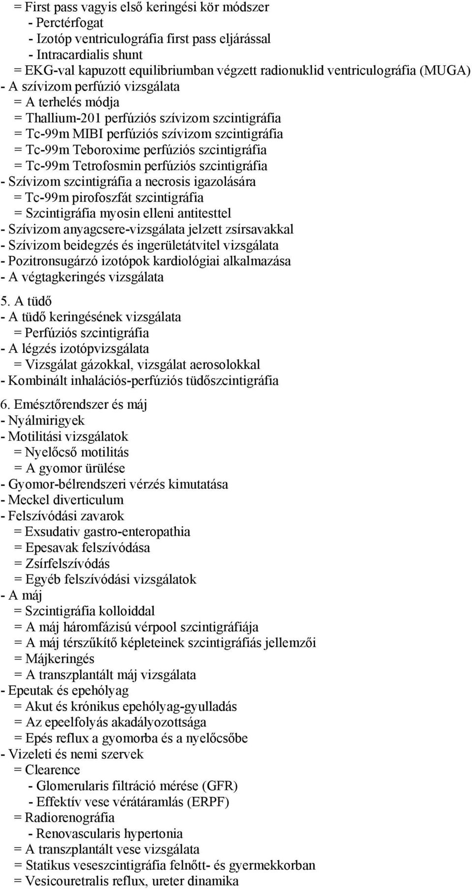 perfúziós szcintigráfia = Tc-99m Tetrofosmin perfúziós szcintigráfia - Szívizom szcintigráfia a necrosis igazolására = Tc-99m pirofoszfát szcintigráfia = Szcintigráfia myosin elleni antitesttel -