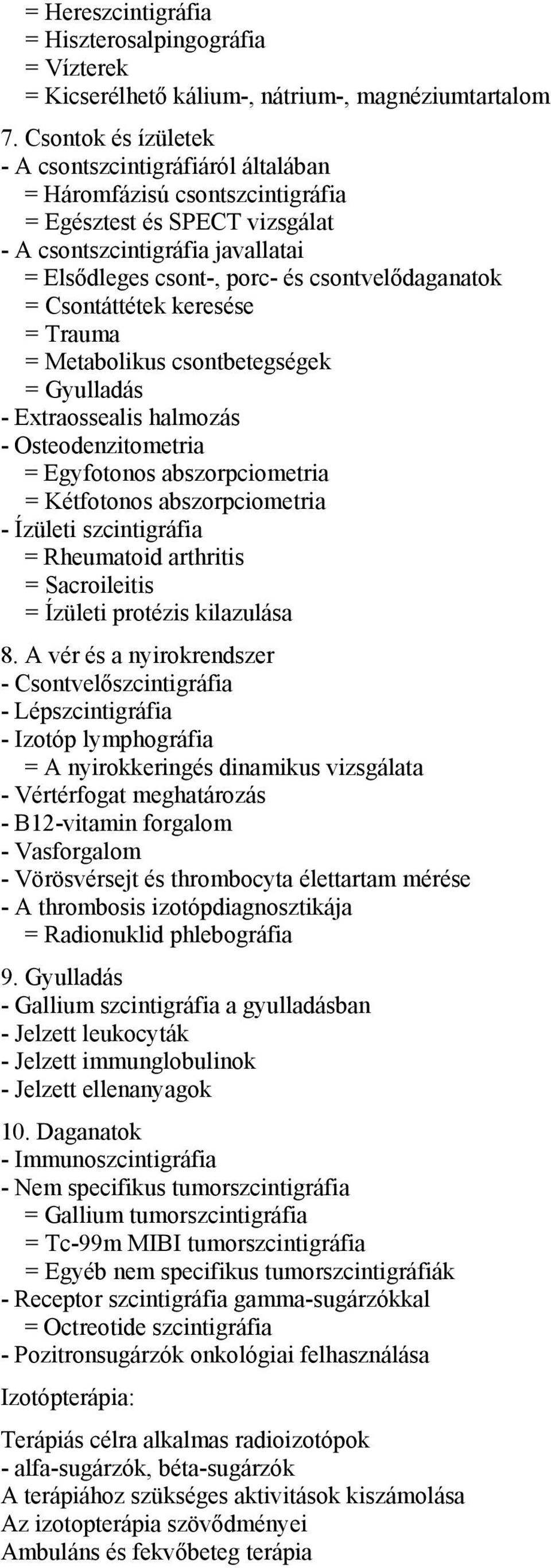 csontvelődaganatok = Csontáttétek keresése = Trauma = Metabolikus csontbetegségek = Gyulladás - Extraossealis halmozás - Osteodenzitometria = Egyfotonos abszorpciometria = Kétfotonos abszorpciometria