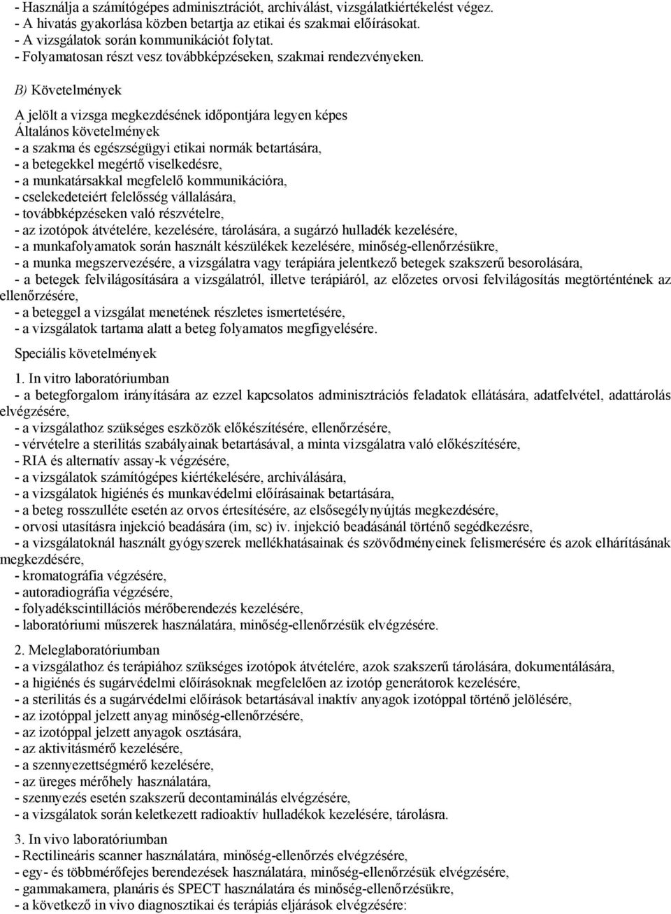 B) Követelmények A jelölt a vizsga megkezdésének időpontjára legyen képes Általános követelmények - a szakma és egészségügyi etikai normák betartására, - a betegekkel megértő viselkedésre, - a