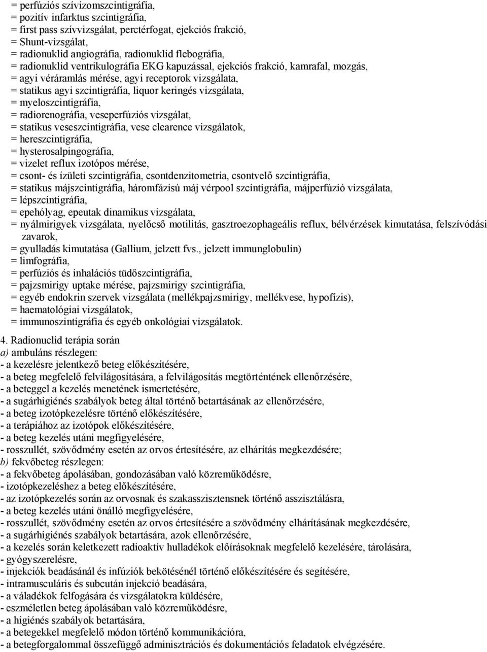 vizsgálata, = myeloszcintigráfia, = radiorenográfia, veseperfúziós vizsgálat, = statikus veseszcintigráfia, vese clearence vizsgálatok, = hereszcintigráfia, = hysterosalpingográfia, = vizelet reflux