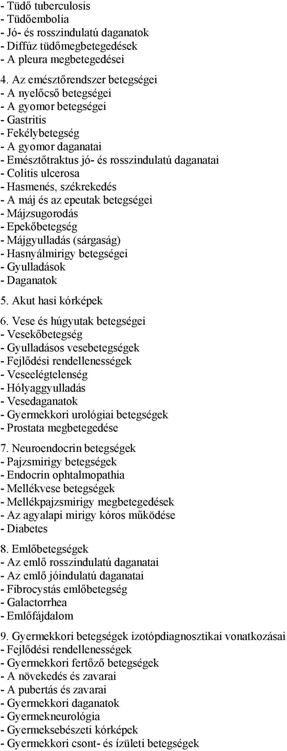 Hasmenés, székrekedés - A máj és az epeutak betegségei - Májzsugorodás - Epekőbetegség - Májgyulladás (sárgaság) - Hasnyálmirigy betegségei - Gyulladások - Daganatok 5. Akut hasi kórképek 6.