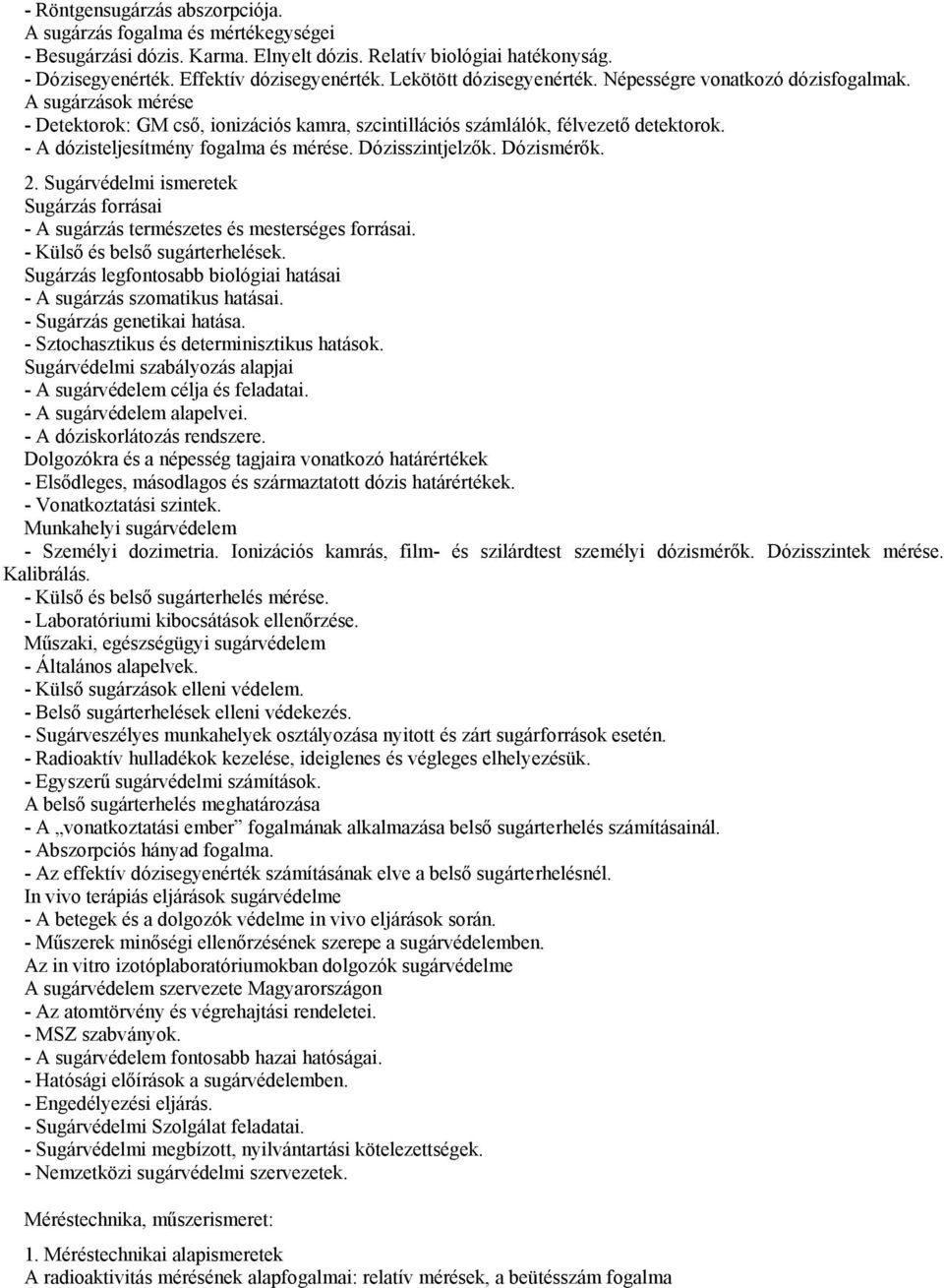 - A dózisteljesítmény fogalma és mérése. Dózisszintjelzők. Dózismérők. 2. Sugárvédelmi ismeretek Sugárzás forrásai - A sugárzás természetes és mesterséges forrásai. - Külső és belső sugárterhelések.