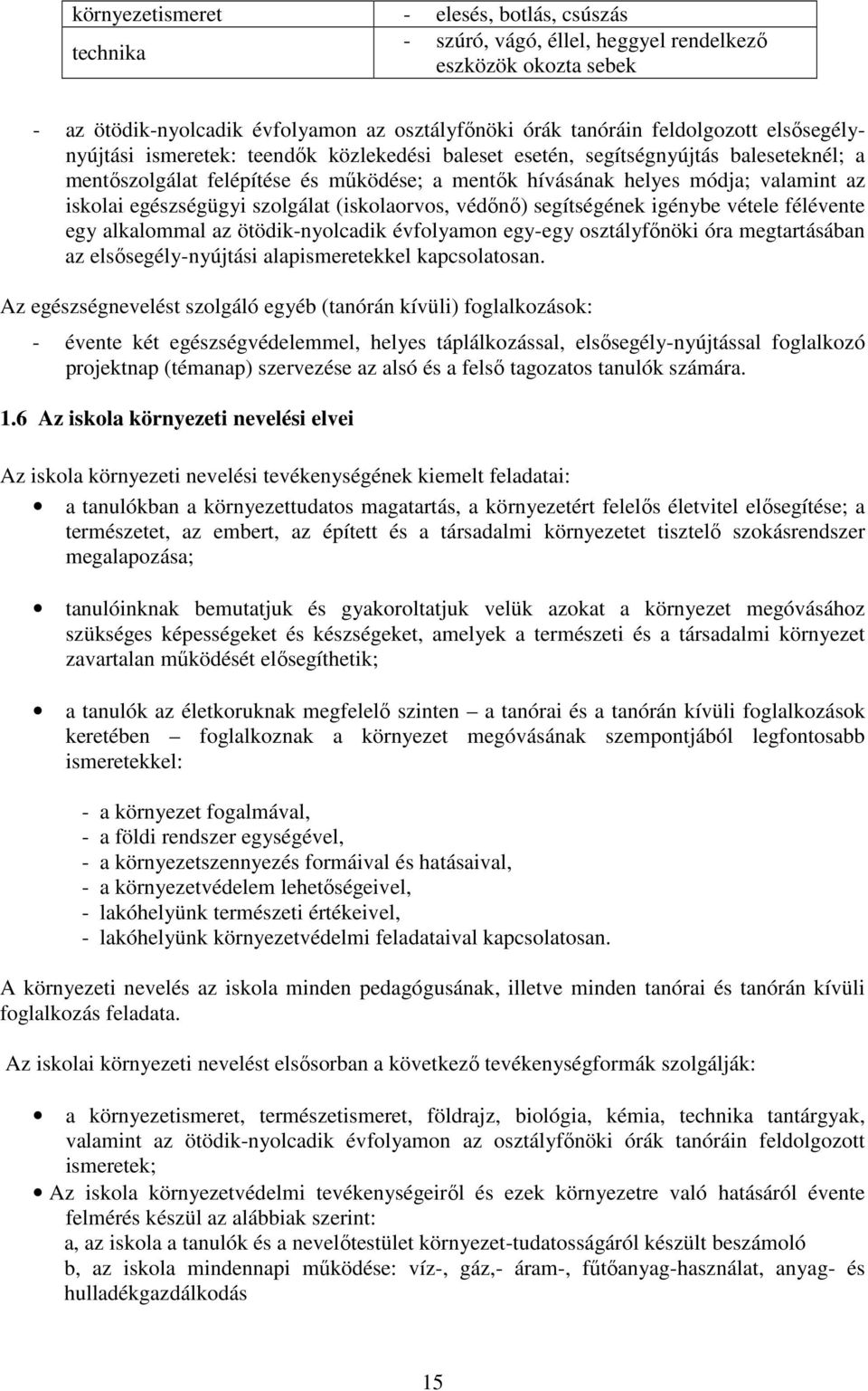 egészségügyi szolgálat (iskolaorvos, védőnő) segítségének igénybe vétele félévente egy alkalommal az ötödik-nyolcadik évfolyamon egy-egy osztályfőnöki óra megtartásában az elsősegély-nyújtási