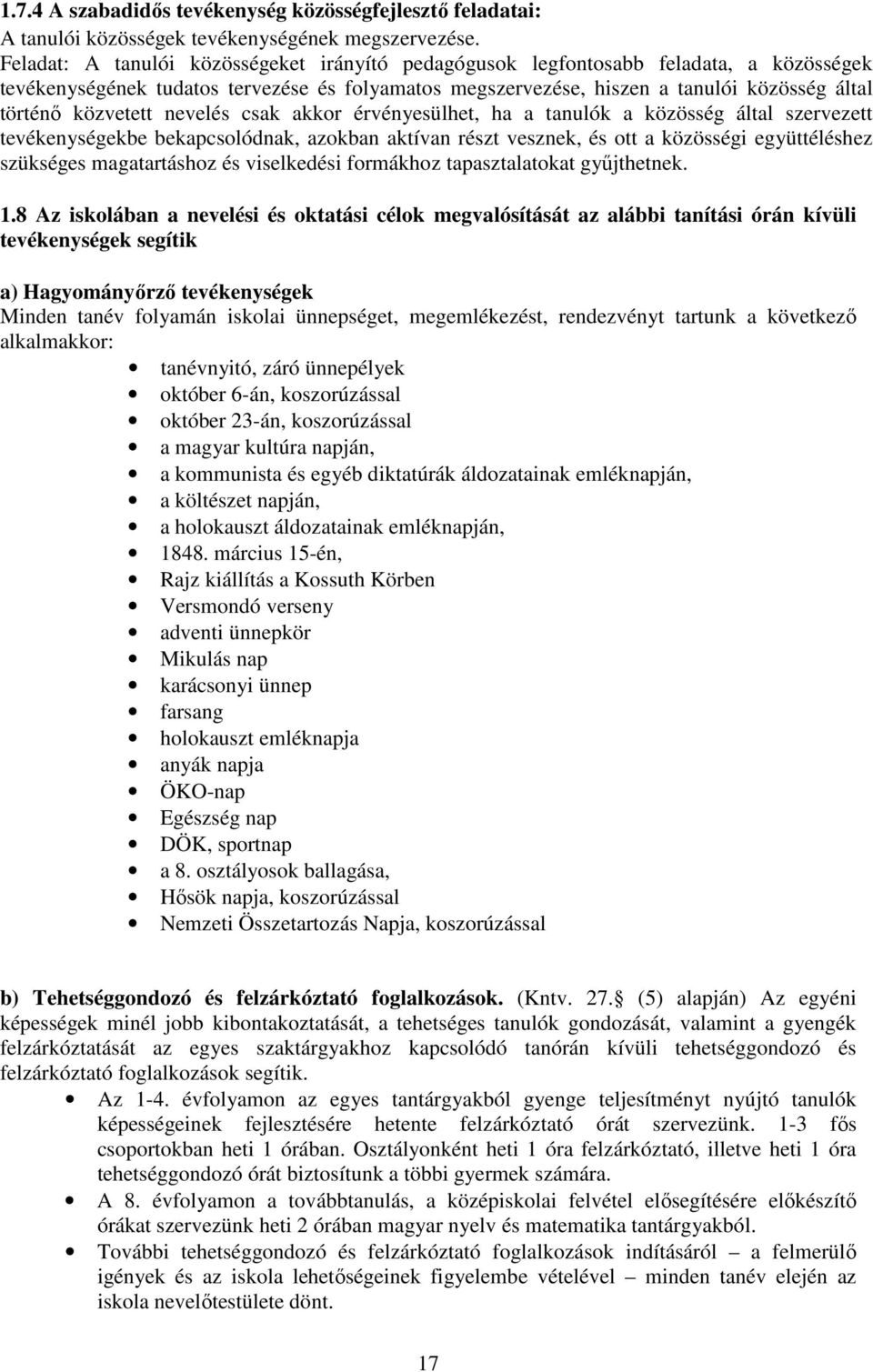 közvetett nevelés csak akkor érvényesülhet, ha a tanulók a közösség által szervezett tevékenységekbe bekapcsolódnak, azokban aktívan részt vesznek, és ott a közösségi együttéléshez szükséges