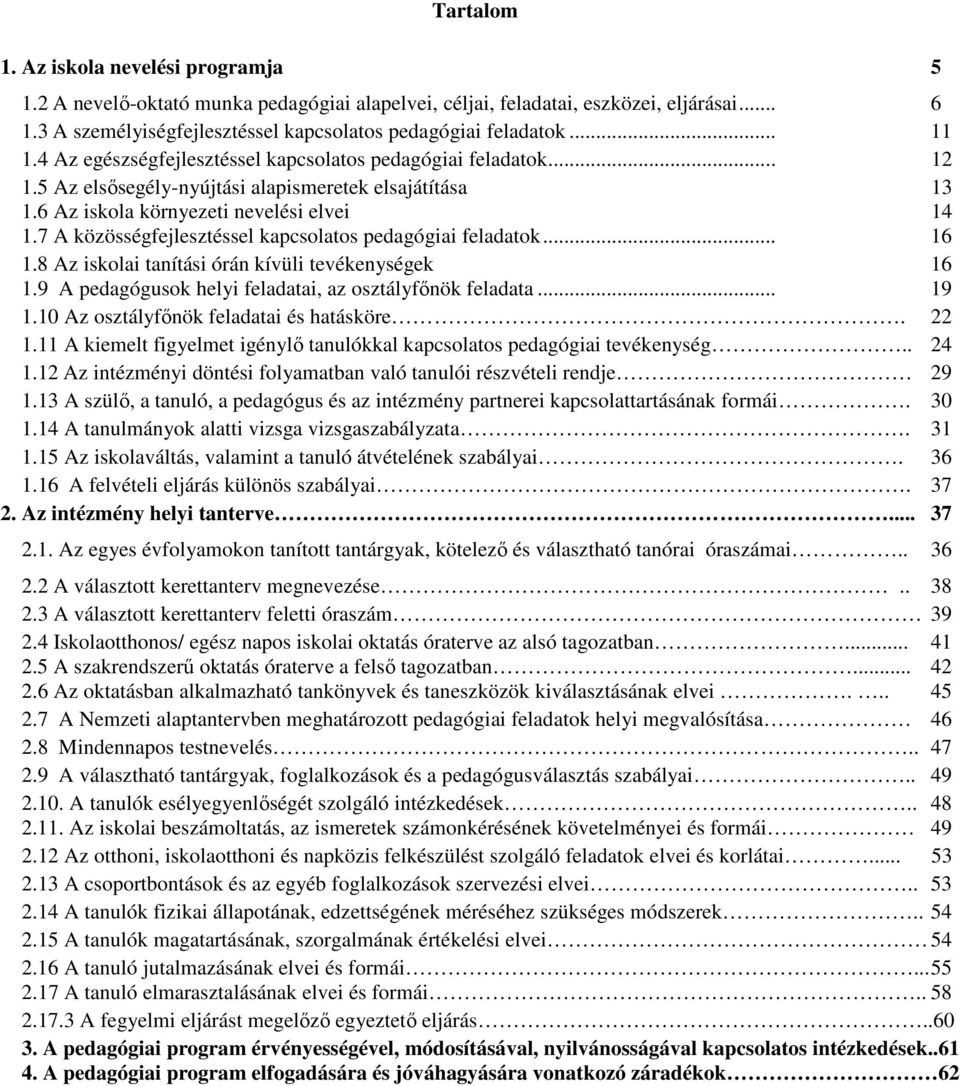 7 A közösségfejlesztéssel kapcsolatos pedagógiai feladatok... 16 1.8 Az iskolai tanítási órán kívüli tevékenységek 16 1.9 A pedagógusok helyi feladatai, az osztályfőnök feladata... 19 1.