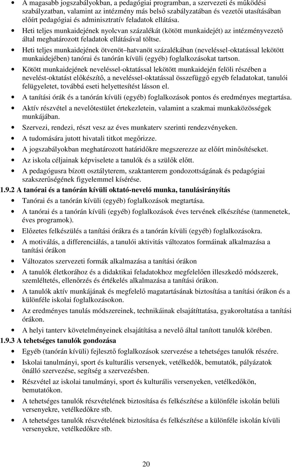 Heti teljes munkaidejének ötvenöt hatvanöt százalékában (neveléssel-oktatással lekötött munkaidejében) tanórai és tanórán kívüli (egyéb) foglalkozásokat tartson.