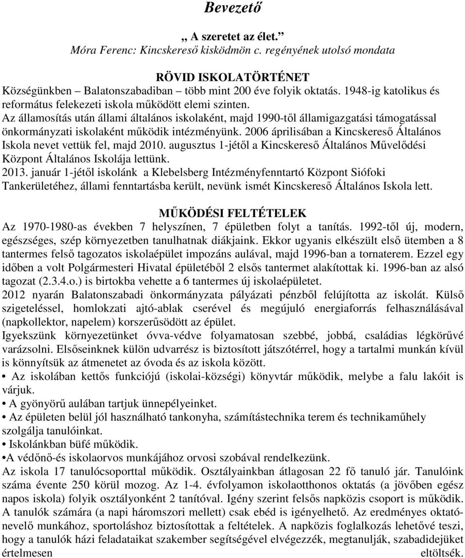 Az államosítás után állami általános iskolaként, majd 1990-től államigazgatási támogatással önkormányzati iskolaként működik intézményünk.