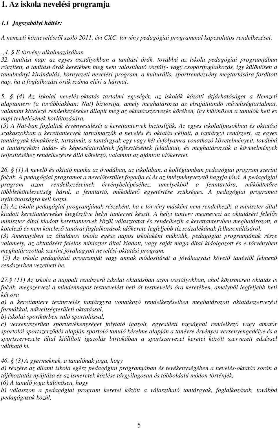 a tanulmányi kirándulás, környezeti nevelési program, a kulturális, sportrendezvény megtartására fordított nap, ha a foglalkozási órák száma eléri a hármat, 5.