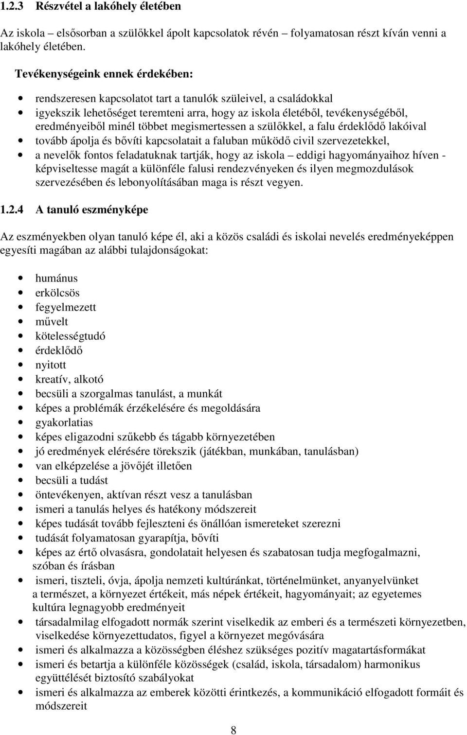 többet megismertessen a szülőkkel, a falu érdeklődő lakóival tovább ápolja és bővíti kapcsolatait a faluban működő civil szervezetekkel, a nevelők fontos feladatuknak tartják, hogy az iskola eddigi