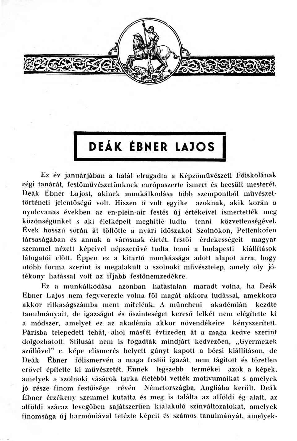 Hiszen ő volt egyike azoknak, akik korán a nyolcvanas években az en-plein-air festés új értékeivel ismertették meg közönségünket s aki életképeit meghitté tudta tenni közvetlenségével.