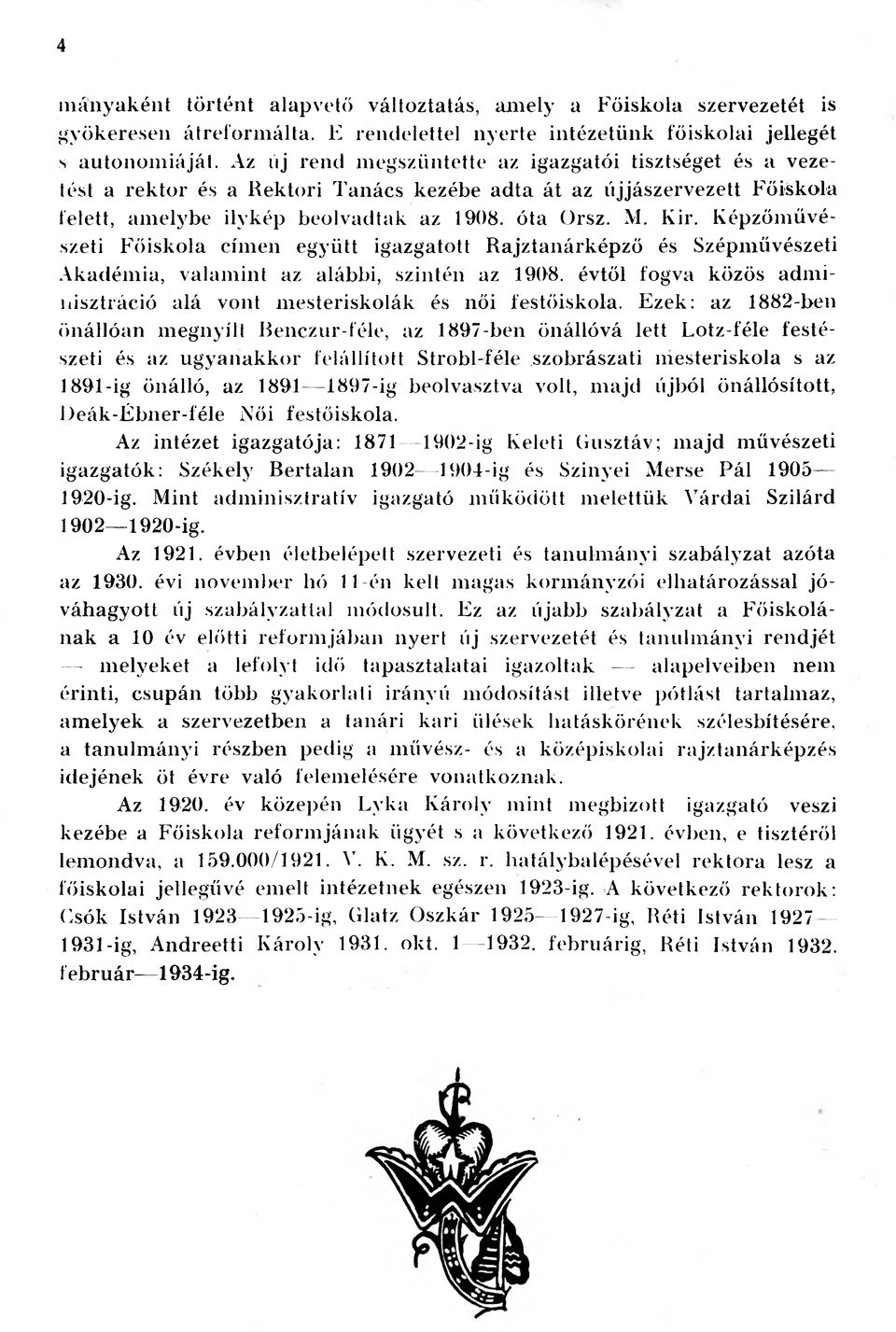 Képzőművészeti Főiskola címen együtt igazgatott Rajztanárképző és Szépművészeti Akadémia, valamint az alábbi, szintén az 1908.