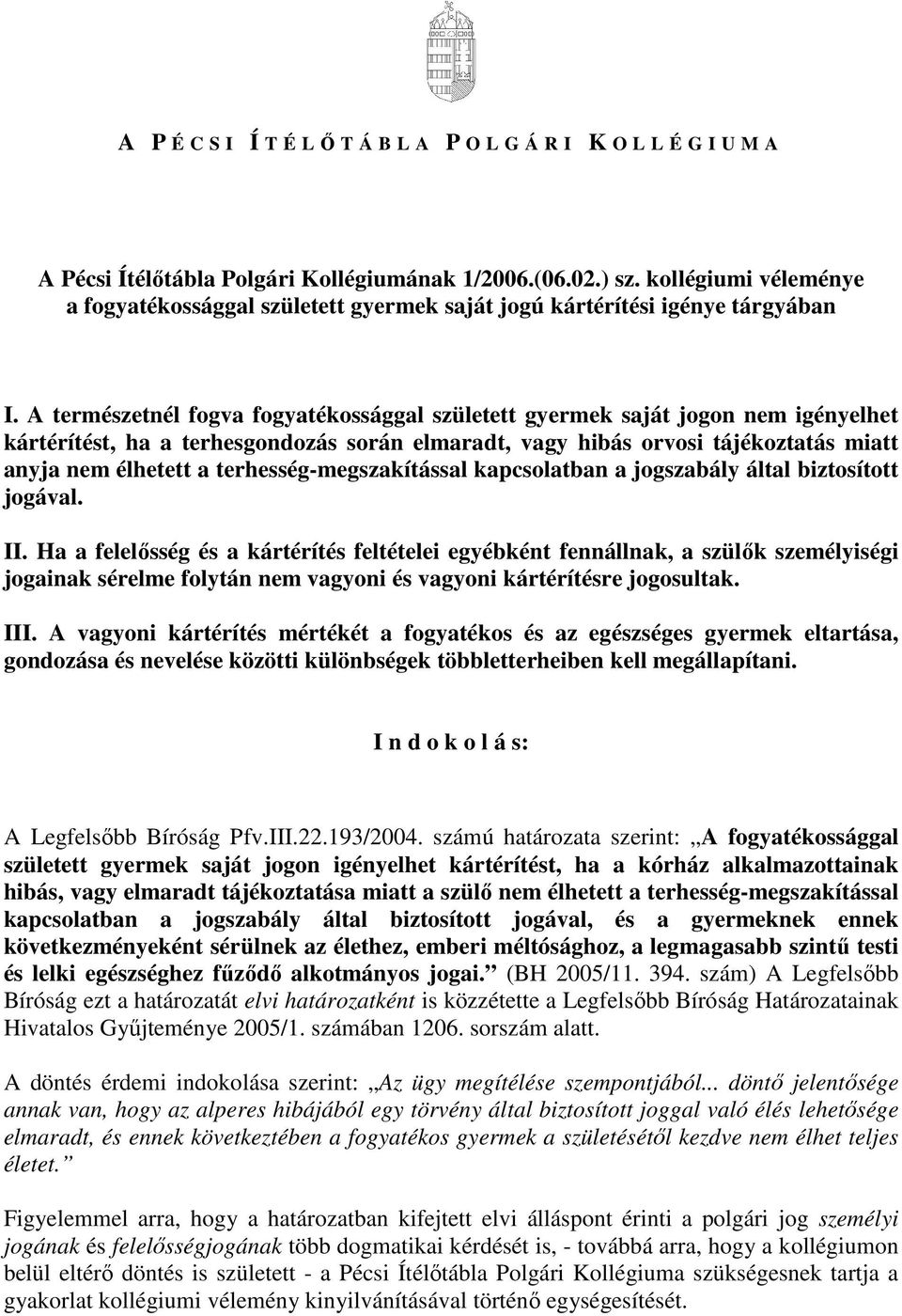 A természetnél fogva fogyatékossággal született gyermek saját jogon nem igényelhet kártérítést, ha a terhesgondozás során elmaradt, vagy hibás orvosi tájékoztatás miatt anyja nem élhetett a