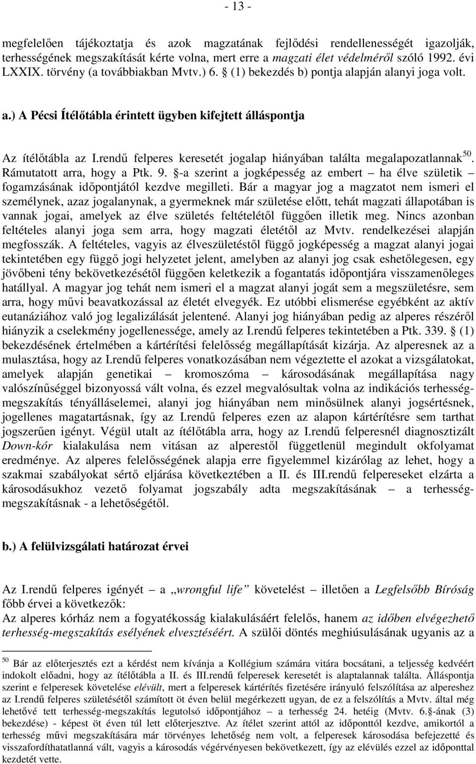 rendő felperes keresetét jogalap hiányában találta megalapozatlannak 50. Rámutatott arra, hogy a Ptk. 9. -a szerint a jogképesség az embert ha élve születik fogamzásának idıpontjától kezdve megilleti.