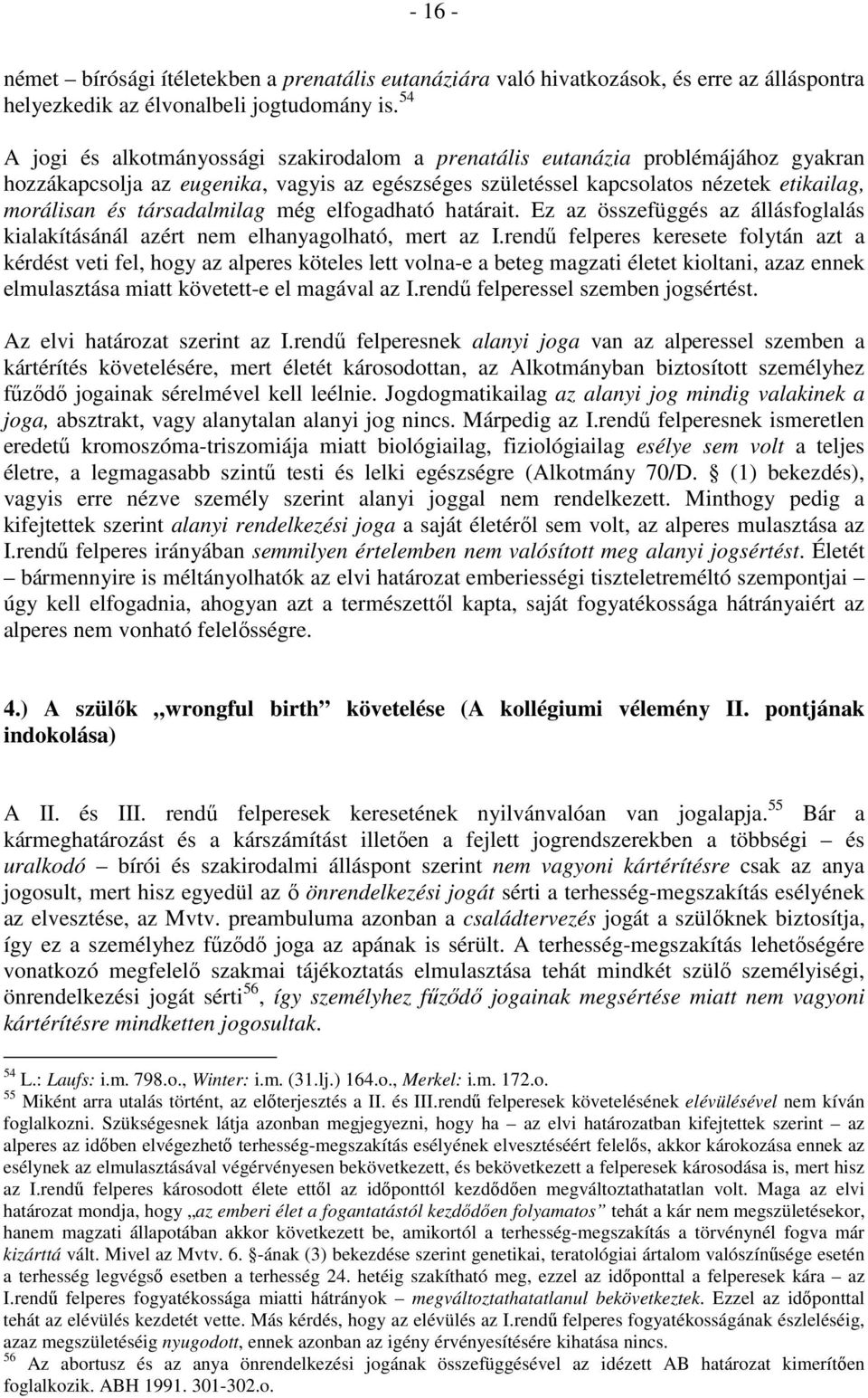 társadalmilag még elfogadható határait. Ez az összefüggés az állásfoglalás kialakításánál azért nem elhanyagolható, mert az I.