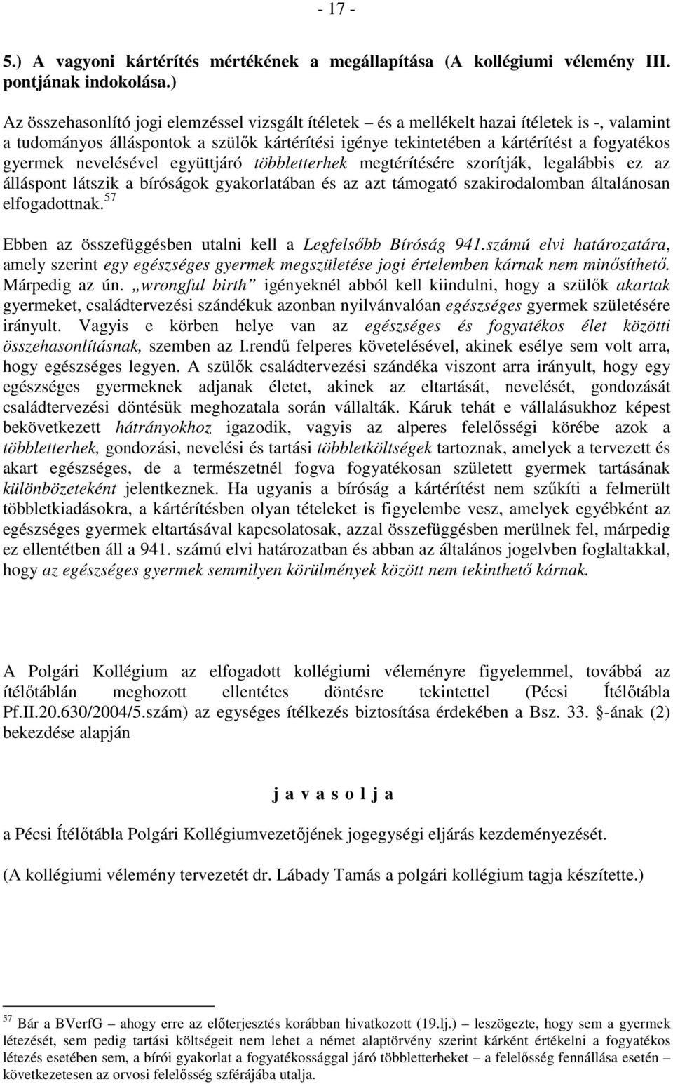 nevelésével együttjáró többletterhek megtérítésére szorítják, legalábbis ez az álláspont látszik a bíróságok gyakorlatában és az azt támogató szakirodalomban általánosan elfogadottnak.