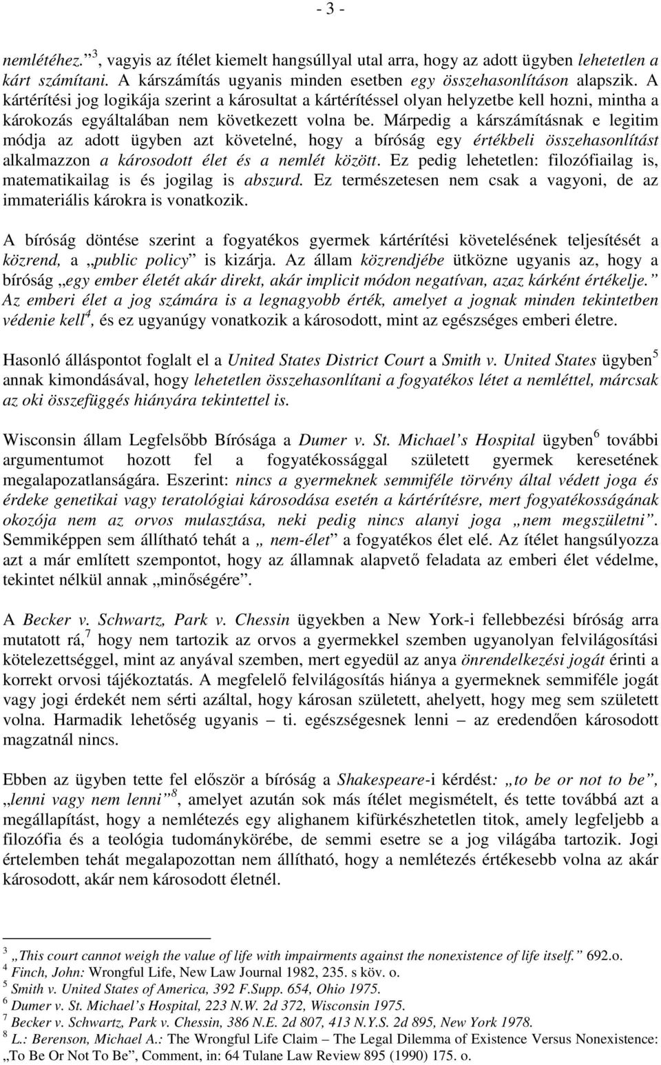 Márpedig a kárszámításnak e legitim módja az adott ügyben azt követelné, hogy a bíróság egy értékbeli összehasonlítást alkalmazzon a károsodott élet és a nemlét között.