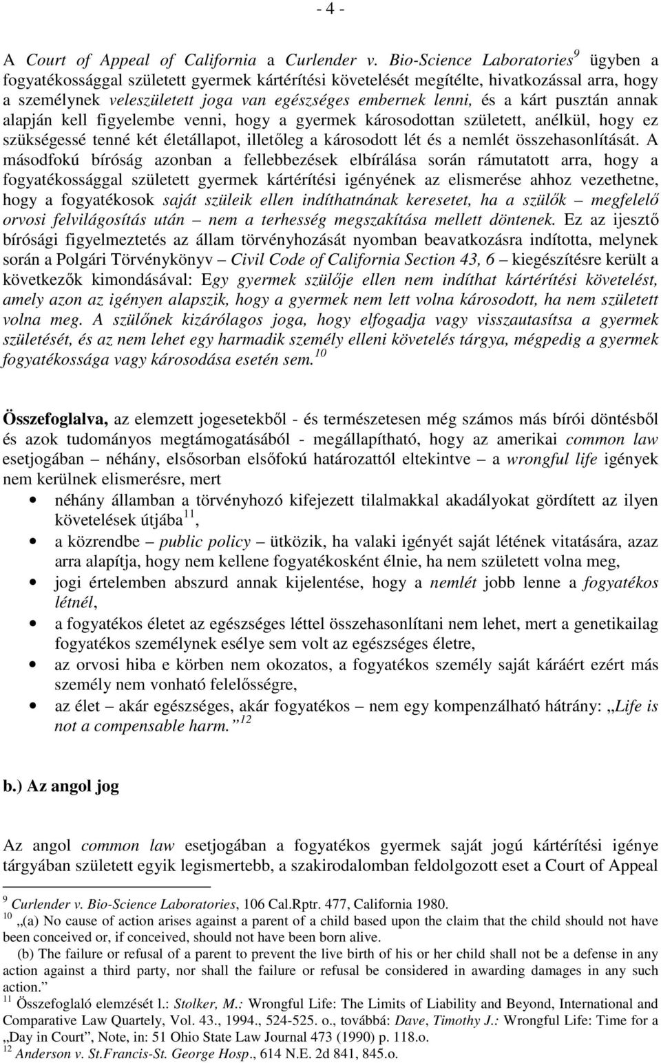 kárt pusztán annak alapján kell figyelembe venni, hogy a gyermek károsodottan született, anélkül, hogy ez szükségessé tenné két életállapot, illetıleg a károsodott lét és a nemlét összehasonlítását.