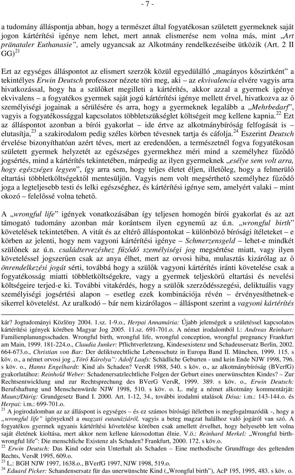 2 II GG) 21 Ezt az egységes álláspontot az elismert szerzık közül egyedülálló magányos kıszirtként a tekintélyes Erwin Deutsch professzor nézete töri meg, aki az ekvivalencia elvére vagyis arra