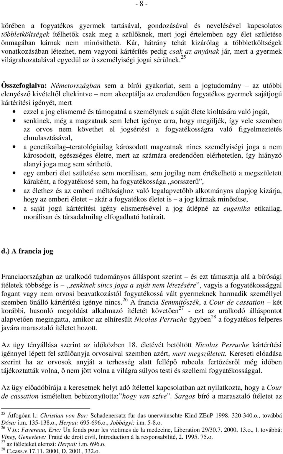 Kár, hátrány tehát kizárólag a többletköltségek vonatkozásában létezhet, nem vagyoni kártérítés pedig csak az anyának jár, mert a gyermek világrahozatalával egyedül az ı személyiségi jogai sérülnek.