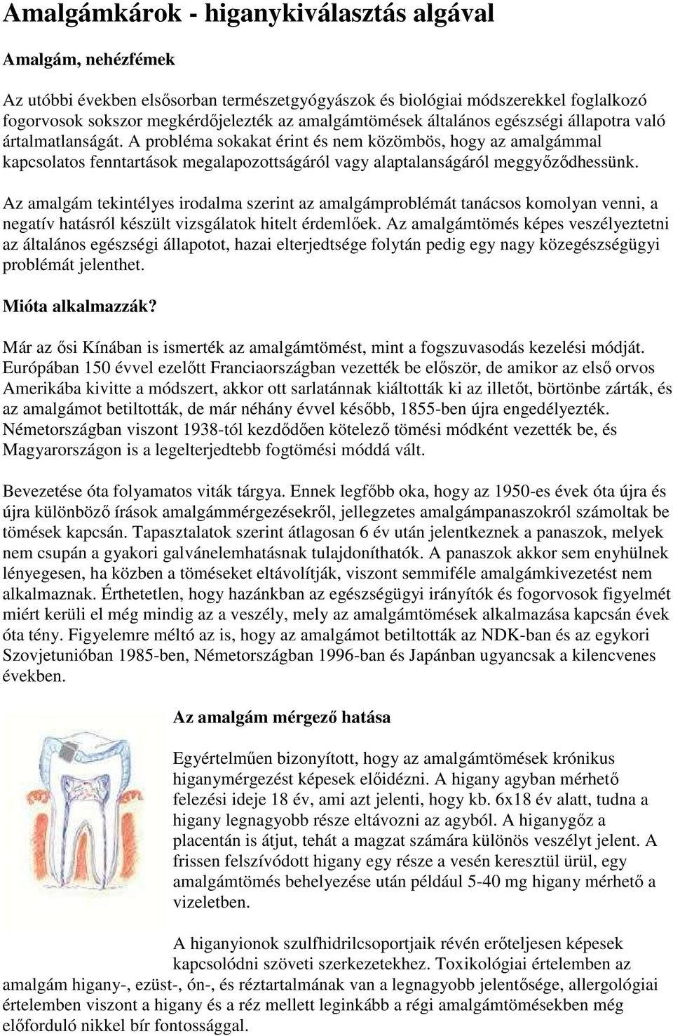 A probléma sokakat érint és nem közömbös, hogy az amalgámmal kapcsolatos fenntartások megalapozottságáról vagy alaptalanságáról meggyızıdhessünk.