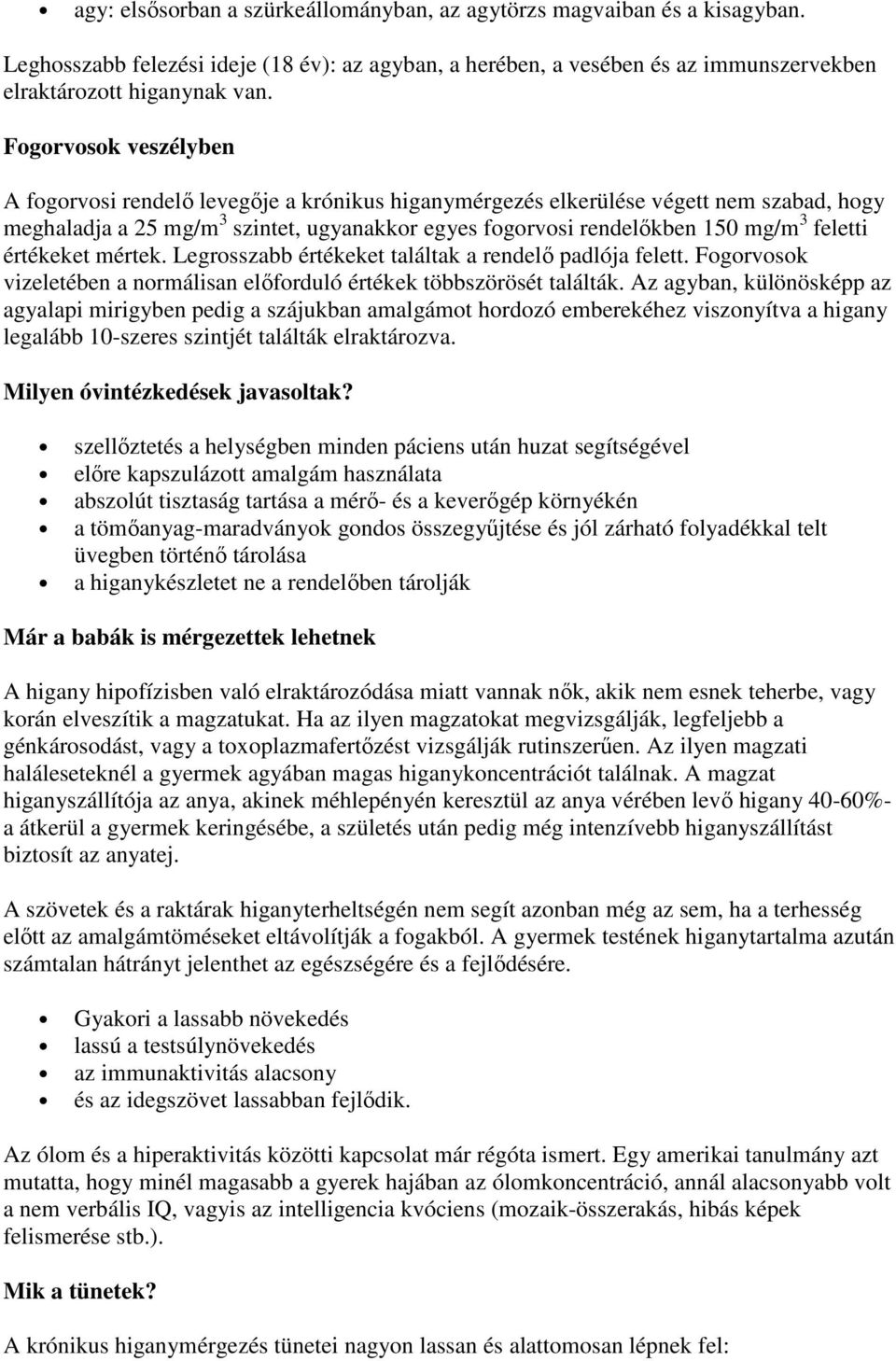 feletti értékeket mértek. Legrosszabb értékeket találtak a rendelı padlója felett. Fogorvosok vizeletében a normálisan elıforduló értékek többszörösét találták.