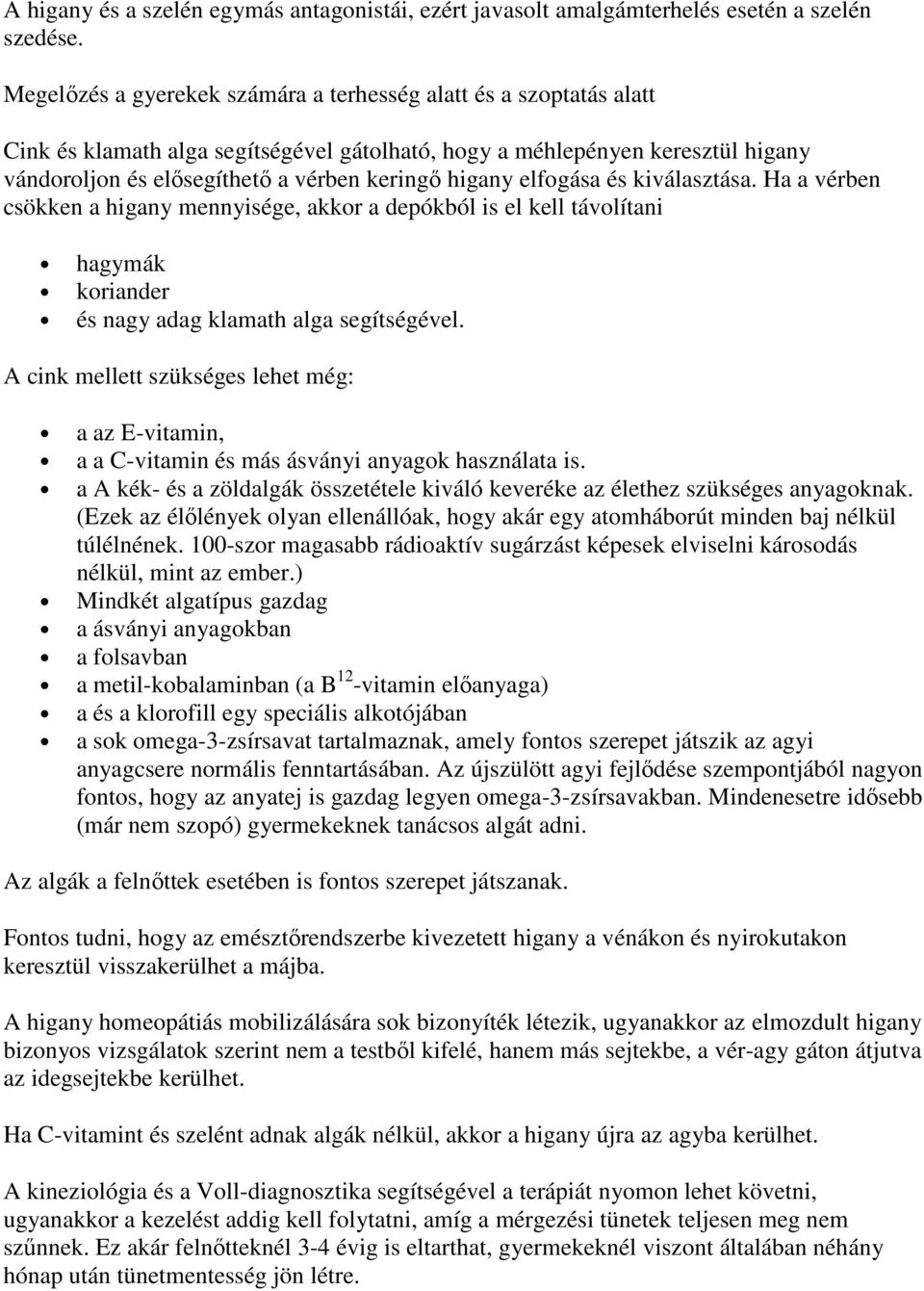 higany elfogása és kiválasztása. Ha a vérben csökken a higany mennyisége, akkor a depókból is el kell távolítani hagymák koriander és nagy adag klamath alga segítségével.