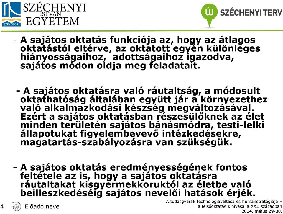 Ezért a sajátos oktatásban részesülőknek az élet minden területén sajátos bánásmódra, testi-lelki állapotukat figyelembevevő intézkedésekre, magatartás-szabályozásra van