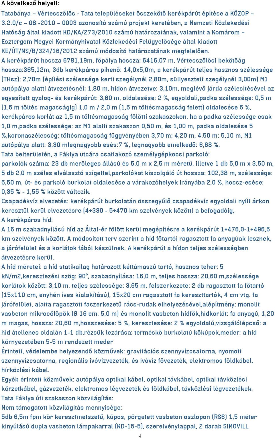 6416,07 m, Vértesszőlősi bekötőág hossza:365,12m, 3db kerékpáros pihenő: 14,0x5,0m, a kerékpárút teljes hasznos szélessége (THsz): 2,70m (építési szélessége kerti szegélynél 2,80m, süllyesztett