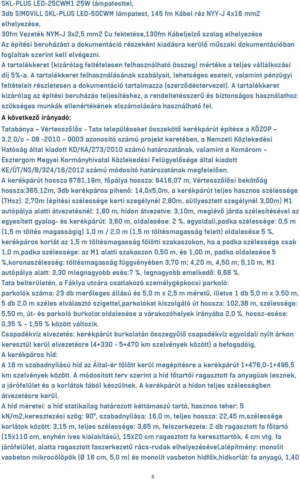 A tartalékkeret (kizárólag feltételesen felhasználható összeg) mértéke a teljes vállalkozási díj 5%-a.