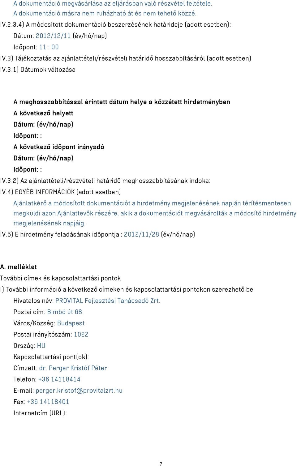 3) Tájékoztatás az ajánlattételi/részvételi határidő hosszabbításáról (adott esetben) IV.3.1) Dátumok változása A meghosszabbítással érintett dátum helye a közzétett hirdetményben A következő helyett