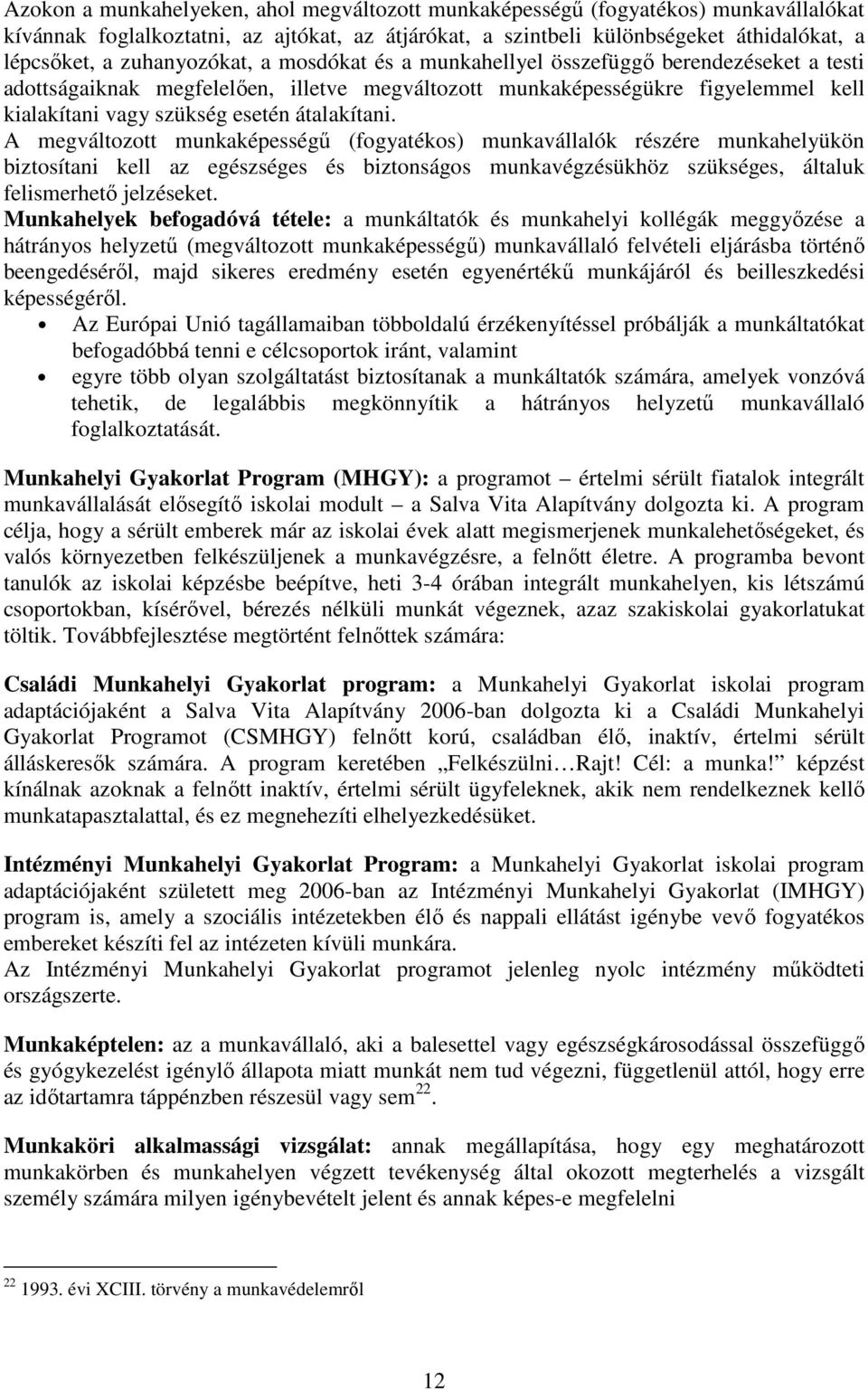 átalakítani. A megváltozott munkaképességő (fogyatékos) munkavállalók részére munkahelyükön biztosítani kell az egészséges és biztonságos munkavégzésükhöz szükséges, általuk felismerhetı jelzéseket.