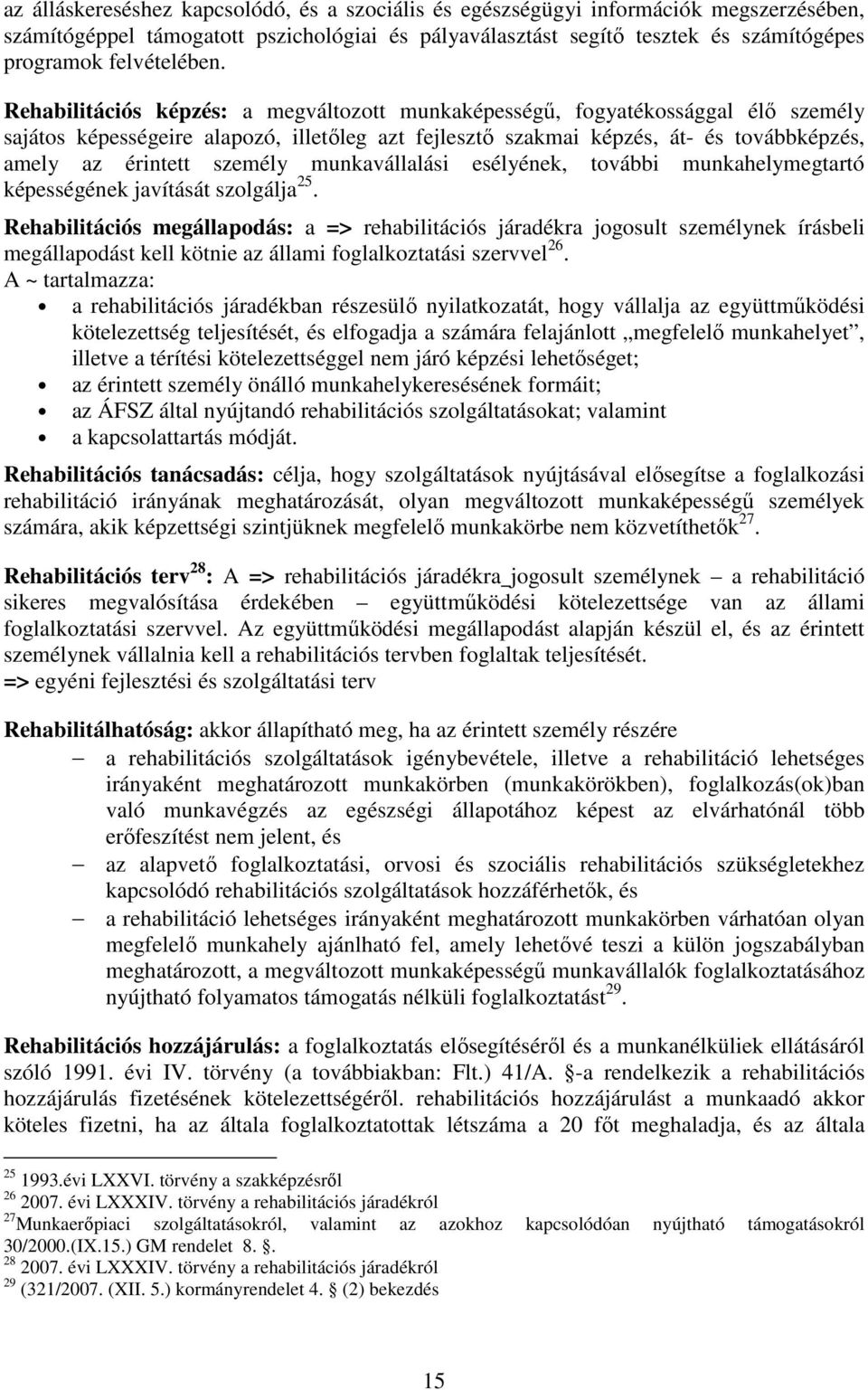 Rehabilitációs képzés: a megváltozott munkaképességő, fogyatékossággal élı személy sajátos képességeire alapozó, illetıleg azt fejlesztı szakmai képzés, át- és továbbképzés, amely az érintett személy