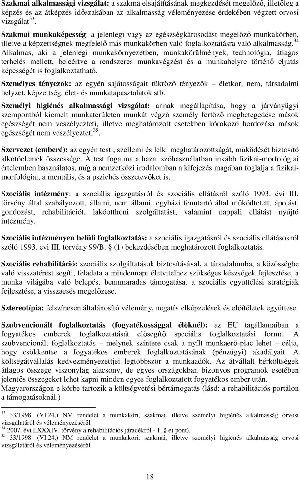 34 Alkalmas, aki a jelenlegi munkakörnyezetben, munkakörülmények, technológia, átlagos terhelés mellett, beleértve a rendszeres munkavégzést és a munkahelyre történı eljutás képességét is