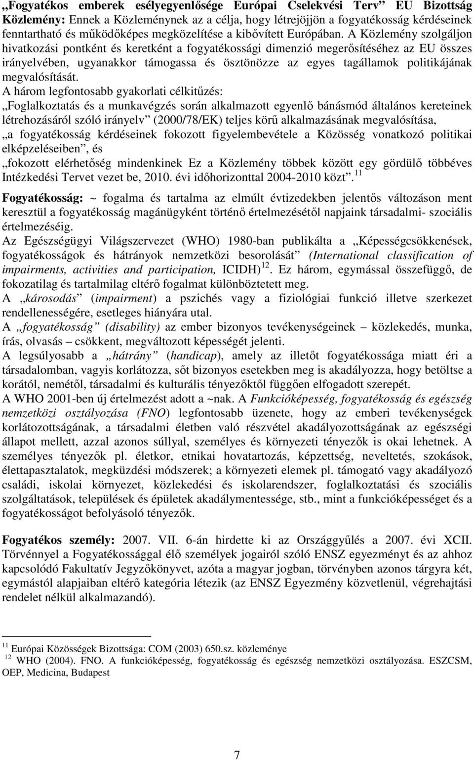 A Közlemény szolgáljon hivatkozási pontként és keretként a fogyatékossági dimenzió megerısítéséhez az EU összes irányelvében, ugyanakkor támogassa és ösztönözze az egyes tagállamok politikájának