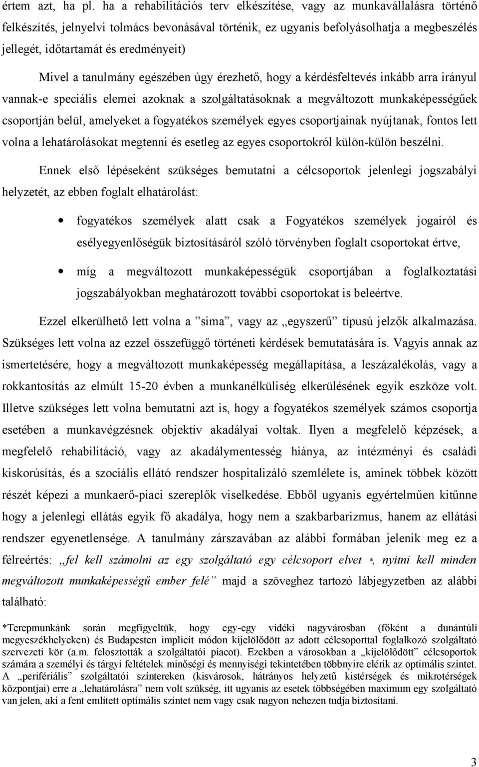 eredményeit) Mivel a tanulmány egészében úgy érezhető, hogy a kérdésfeltevés inkább arra irányul vannak-e speciális elemei azoknak a szolgáltatásoknak a megváltozott munkaképességűek csoportján