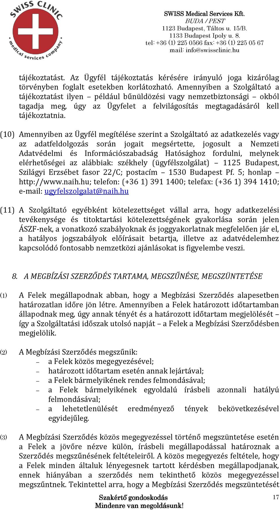 (10) Amennyiben az Ügyfél megítélése szerint a Szolgáltató az adatkezelés vagy az adatfeldolgozás során jogait megsértette, jogosult a Nemzeti Adatvédelmi és Információszabadság Hatósághoz fordulni,