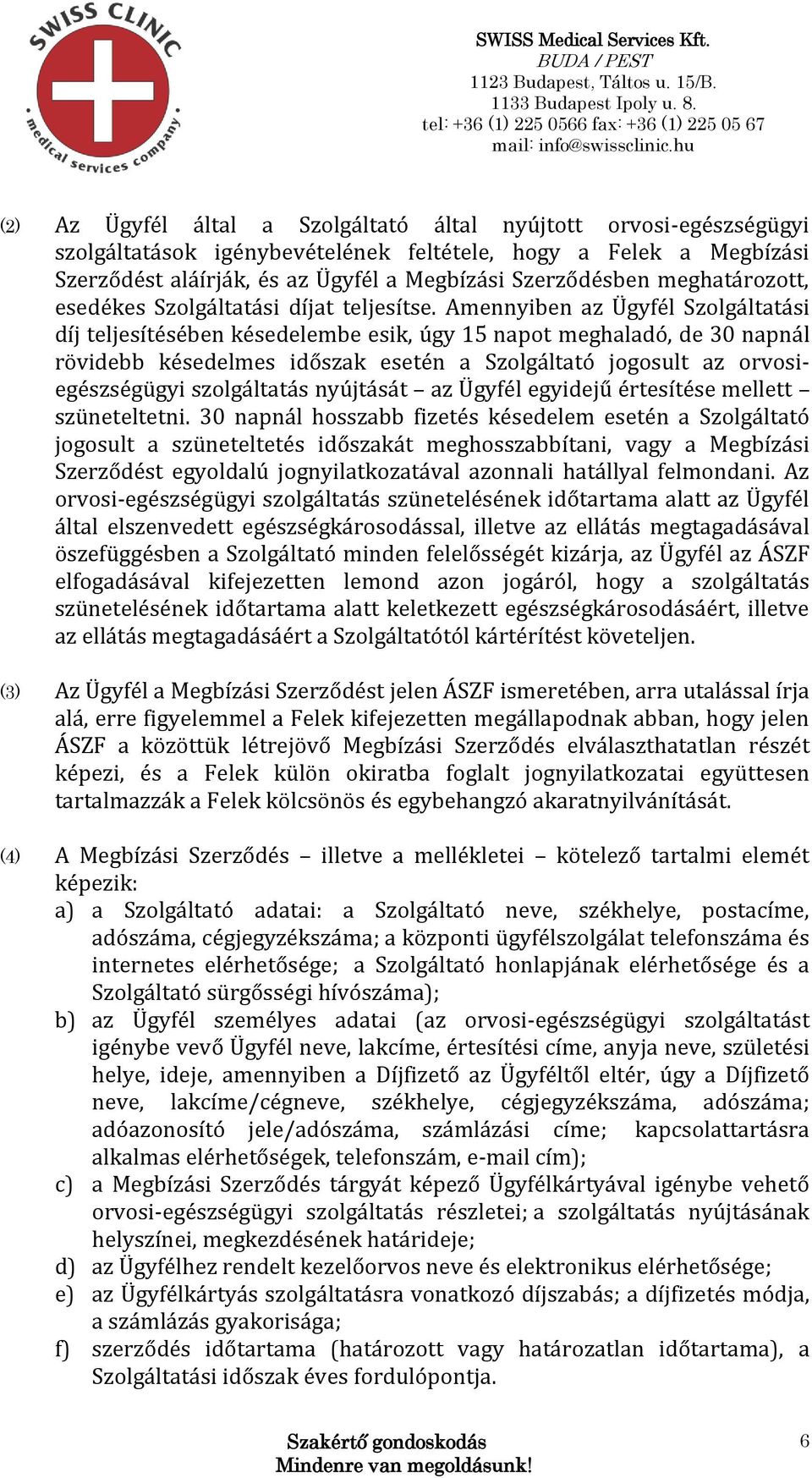 Amennyiben az Ügyfél Szolgáltatási díj teljesítésében késedelembe esik, úgy 15 napot meghaladó, de 30 napnál rövidebb késedelmes időszak esetén a Szolgáltató jogosult az orvosiegészségügyi