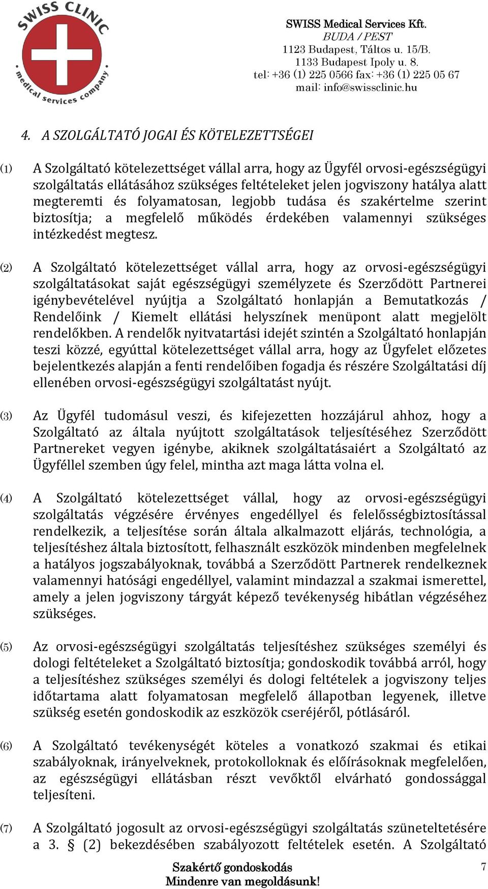 (2) A Szolgáltató kötelezettséget vállal arra, hogy az orvosi-egészségügyi szolgáltatásokat saját egészségügyi személyzete és Szerződött Partnerei igénybevételével nyújtja a Szolgáltató honlapján a