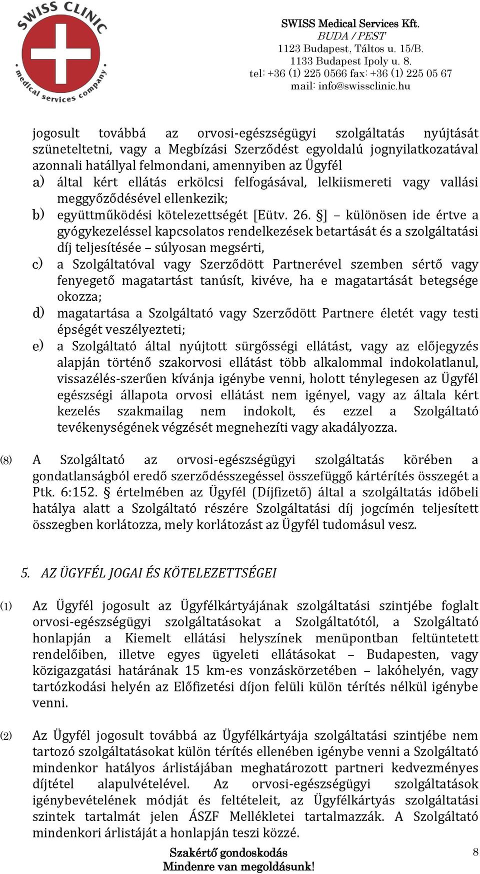 ] különösen ide értve a gyógykezeléssel kapcsolatos rendelkezések betartását és a szolgáltatási díj teljesítésée súlyosan megsérti, c) a Szolgáltatóval vagy Szerződött Partnerével szemben sértő vagy