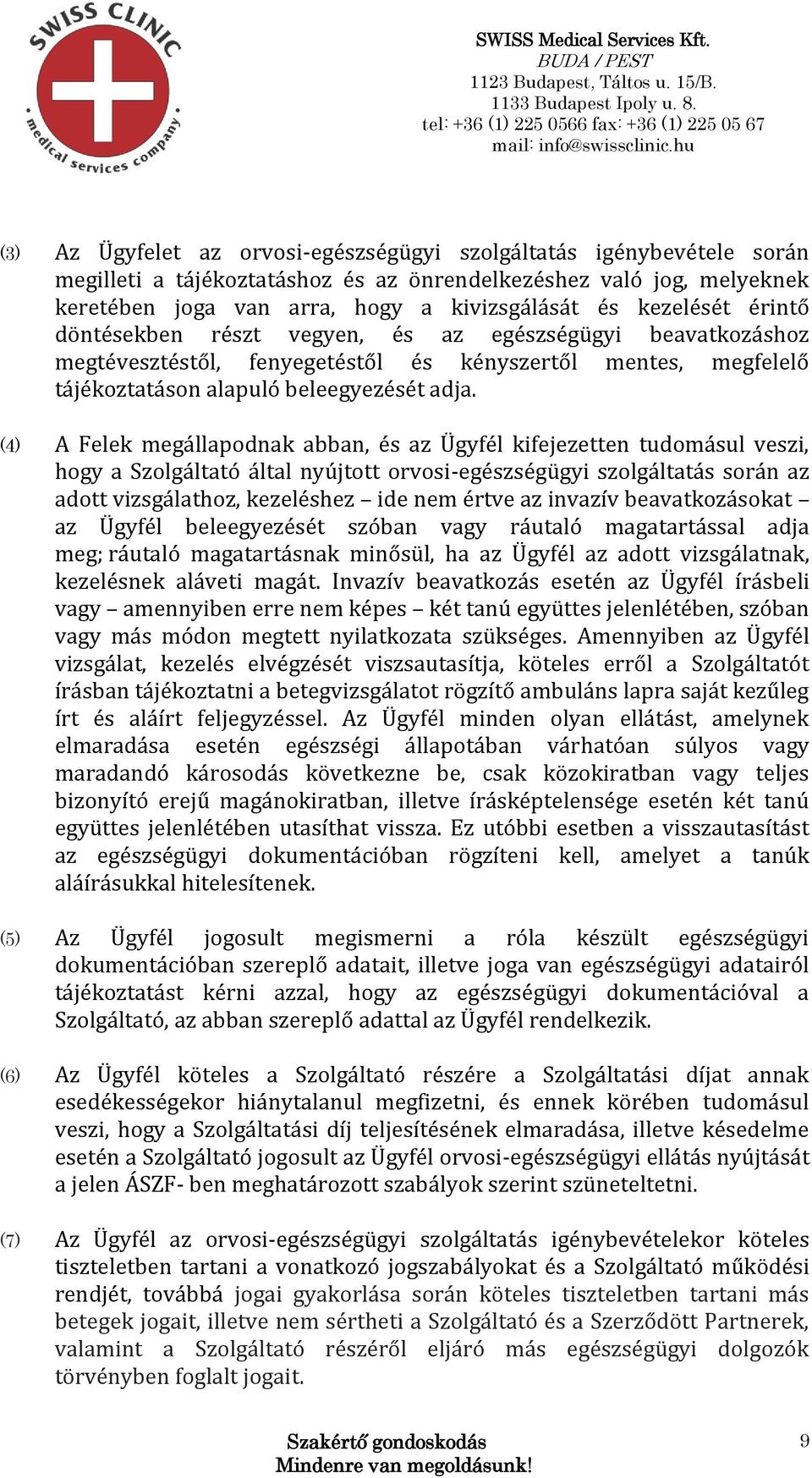 (4) A Felek megállapodnak abban, és az Ügyfél kifejezetten tudomásul veszi, hogy a Szolgáltató által nyújtott orvosi-egészségügyi szolgáltatás során az adott vizsgálathoz, kezeléshez ide értve az