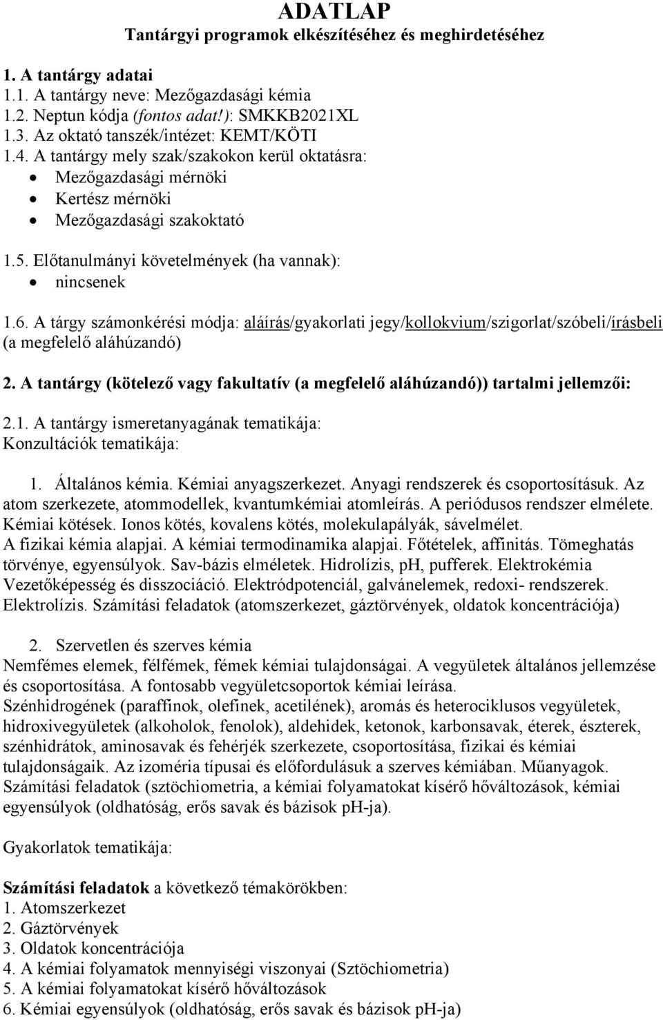 Előtanulmányi követelmények (ha vannak): nincsenek 1.6. A tárgy számonkérési módja: aláírás/gyakorlati jegy/kollokvium/szigorlat/szóbeli/írásbeli (a megfelelő aláhúzandó) 2.