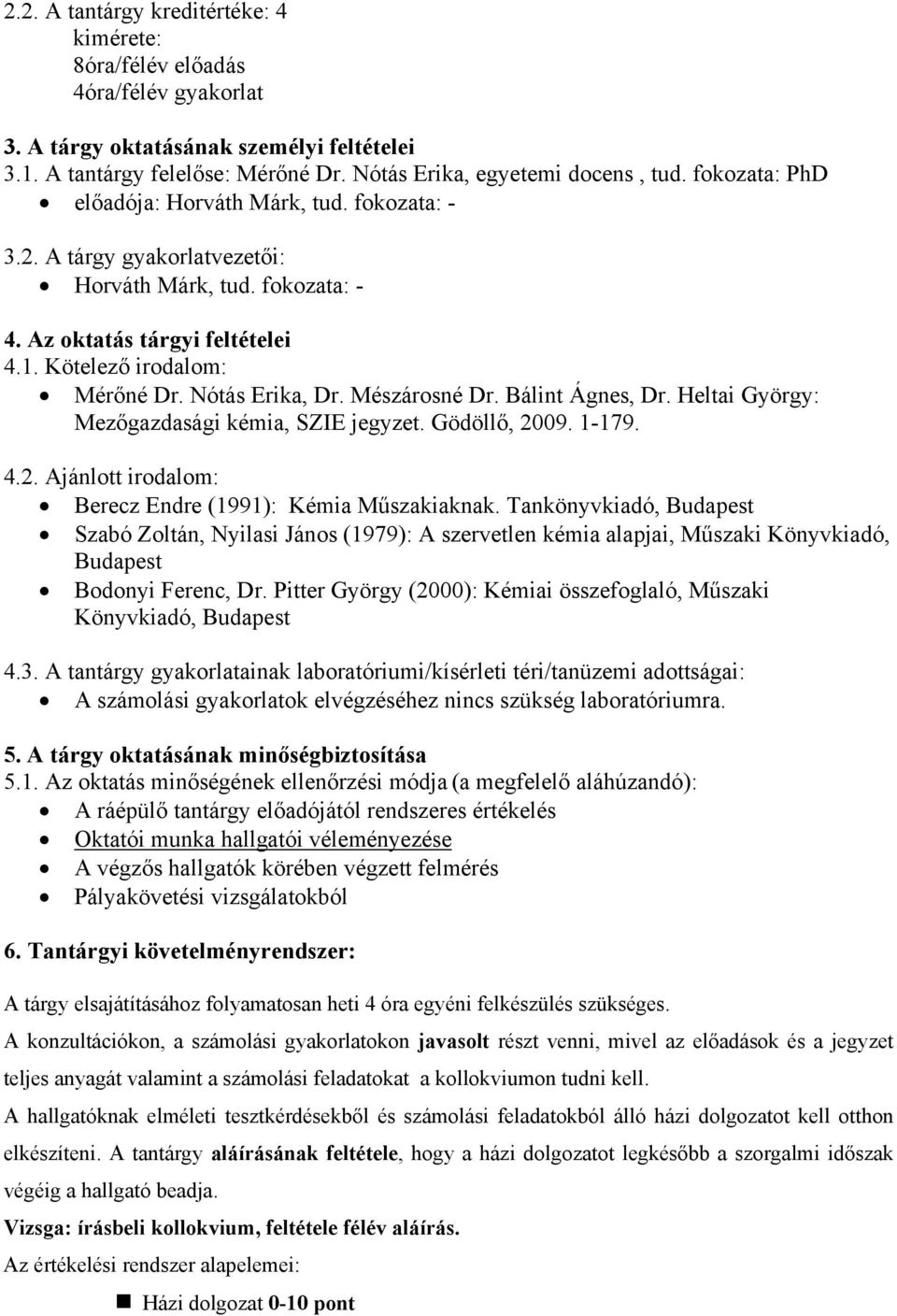 Mészárosné Dr. Bálint Ágnes, Dr. Heltai György: Mezőgazdasági kémia, SZIE jegyzet. Gödöllő, 2009. 1-179. 4.2. Ajánlott irodalom: Berecz Endre (1991): Kémia Műszakiaknak.